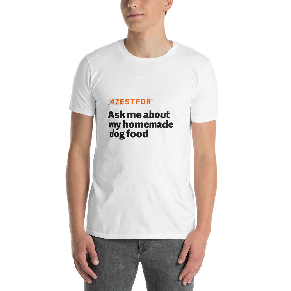 Azestfor T-Shirt. "Ask me about my homemade dog food"