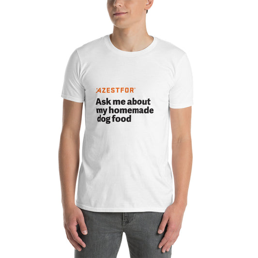Azestfor T-Shirt. "Ask me about my homemade dog food"
